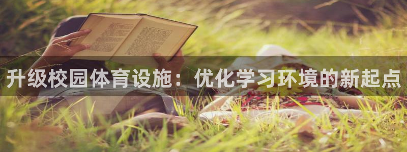 凯捷体育娱乐首页网站大全：升级校园体育设施：优化学习