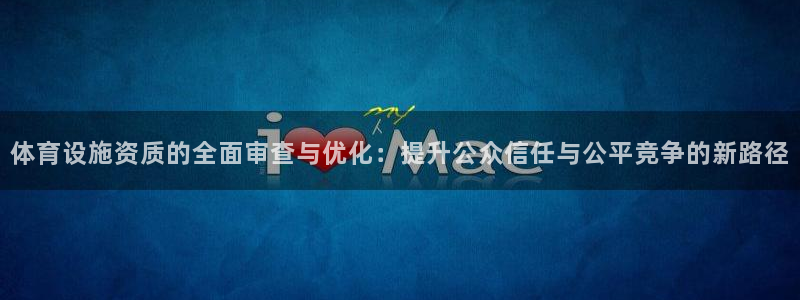 凯捷体育开户：体育设施资质的全面审查与优化：提升公众