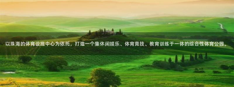 凯捷体育开户：以珠海的体育设施中心为依托，打造一个集