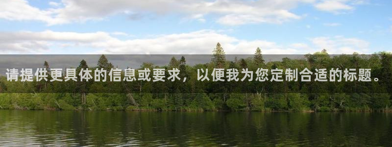 凯捷体育娱乐平台：请提供更具体的信息或要求，以便我为