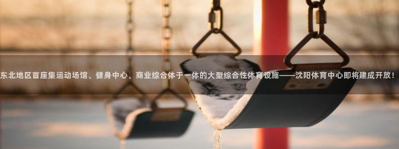 凯捷体育平台APP：东北地区首座集运动场馆、健身中心