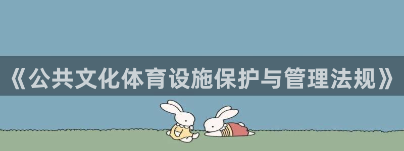 凯捷体育联系电话：《公共文化体育设施保护与管理法规》