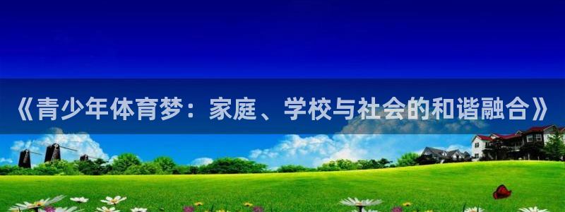 凯捷体育平台假的吗是真的吗：《青少年体育梦：家庭、学