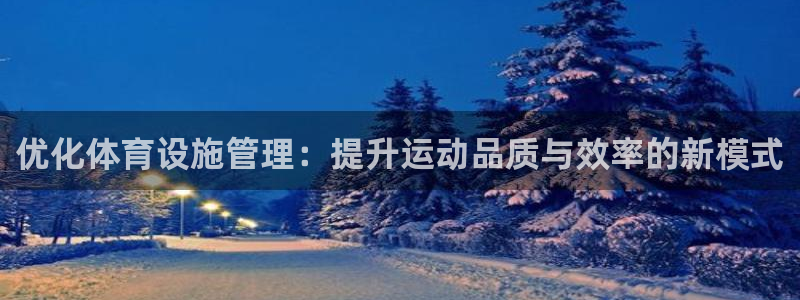 凯捷体育集团官网首页：优化体育设施管理：提升运动品质