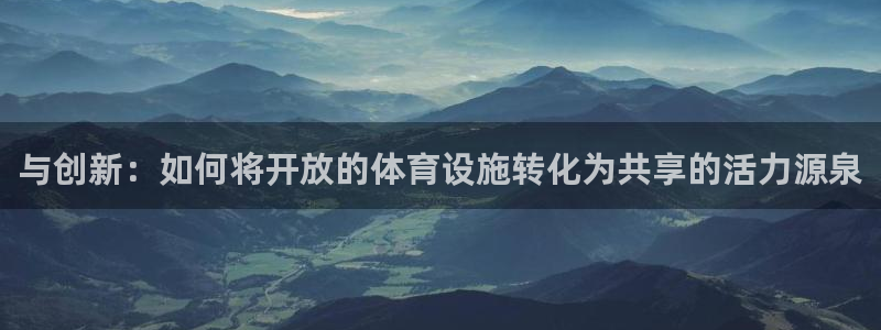 凯捷体育招商电话是多少：与创新：如何将开放的体育设施