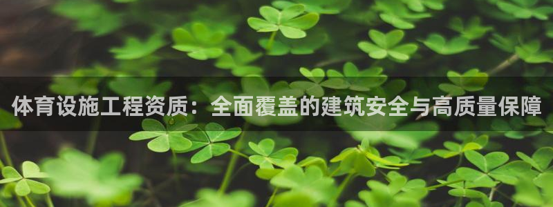 凯捷体育集团：体育设施工程资质：全面覆盖的建筑安全与