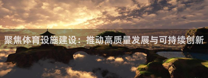 凯捷体育娱乐：聚焦体育设施建设：推动高质量发展与可持