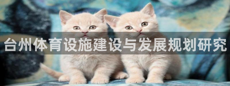 海南凯捷体育发展怎么样：台州体育设施建设与发展规划研