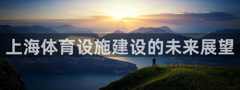 凯捷体育开户：上海体育设施建设的未来展望