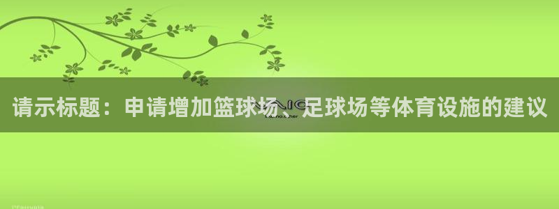 凯捷体育平台APP：请示标题：申请增加篮球场、足球场