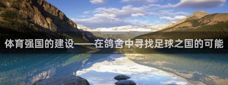 凯捷体育平台：体育强国的建设——在鸽舍中寻找足球之国