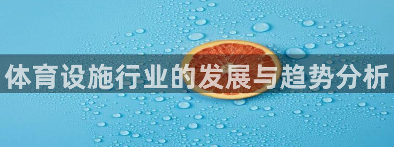 海南凯捷体育发展怎么样：体育设施行业的发展与趋势分析