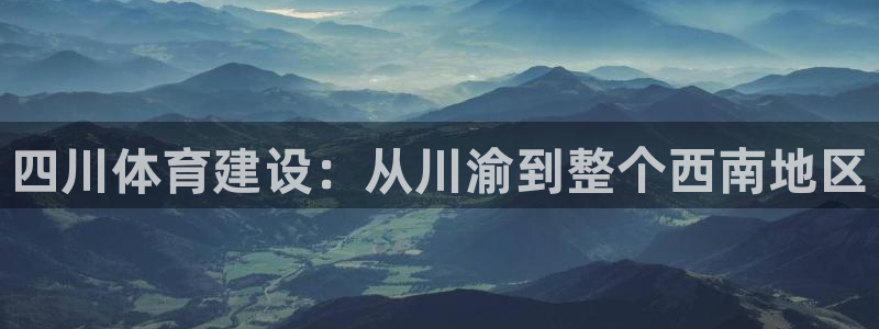 凯捷体育官方：四川体育建设：从川渝到整个西南地区