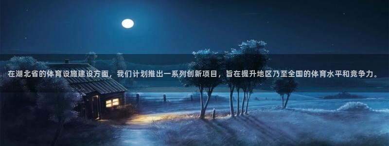 凯捷体育招商电话：在湖北省的体育设施建设方面，我们计