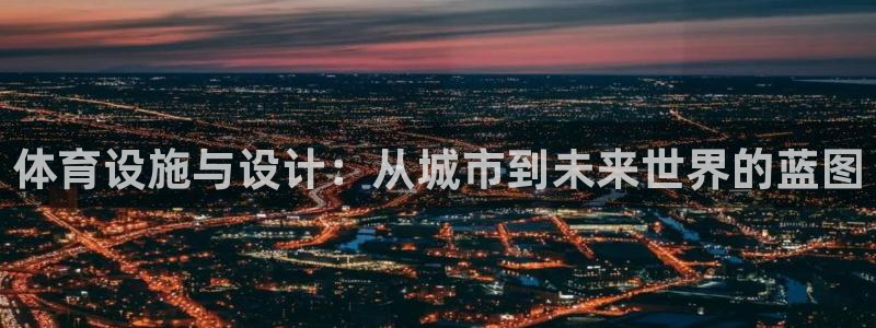 凯捷体育招商：体育设施与设计：从城市到未来世界的蓝图