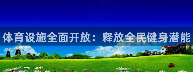 凯捷体育娱乐代理怎么样：体育设施全面开放：释放全民健