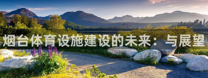 凯捷体育娱乐代理怎么样：烟台体育设施建设的未来：与展望