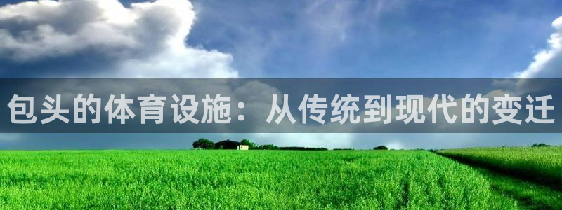 凯捷体育注册：包头的体育设施：从传统到现代的变迁