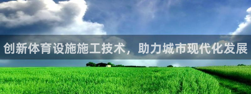 凯捷体育平台假的吗是真的吗：创新体育设施施工技术，助