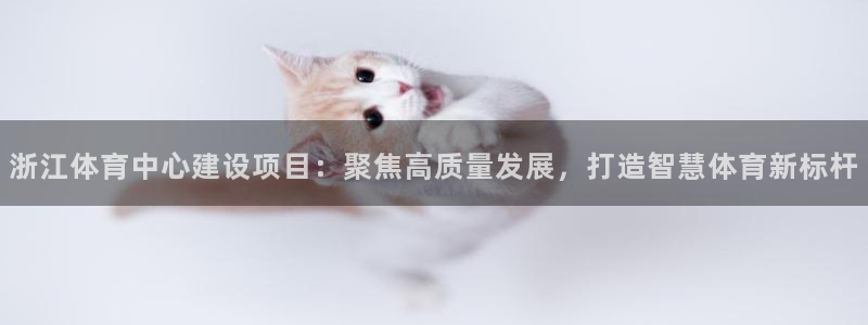凯捷体育招商电话号码查询是多少：浙江体育中心建设项目