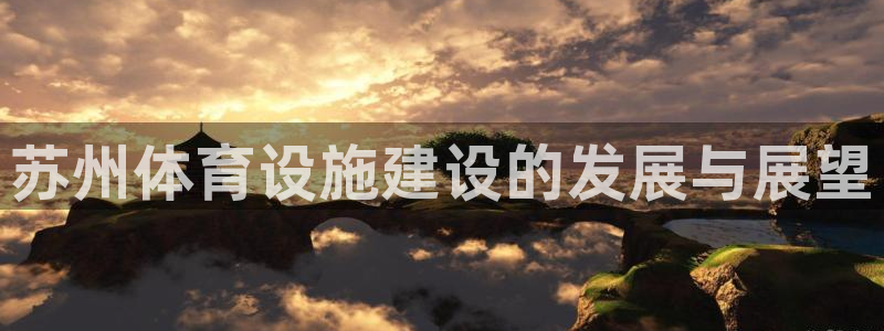 凯捷体育：苏州体育设施建设的发展与展望