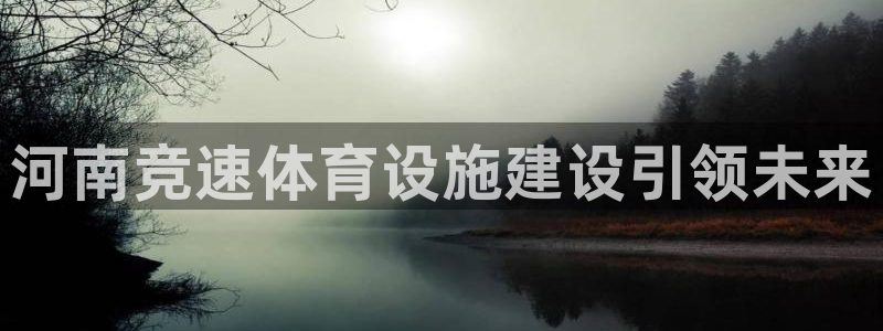 凯捷体育娱乐平台：河南竞速体育设施建设引领未来