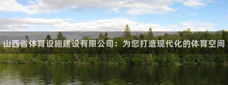 凯捷体育开户：山西省体育设施建设有限公司：为您打造现